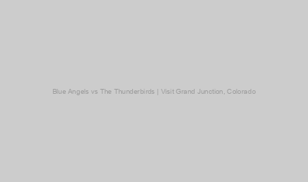 Blue Angels vs The Thunderbirds | Visit Grand Junction, Colorado